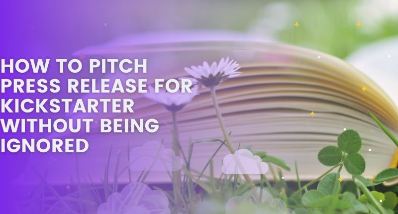 HOW TO PITCH PRESS RELEASE FOR KICKSTARTER WITHOUT BEING IGNORED