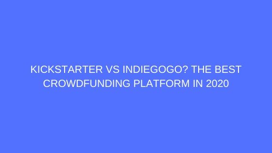 Kickstarter vs Indiegogo