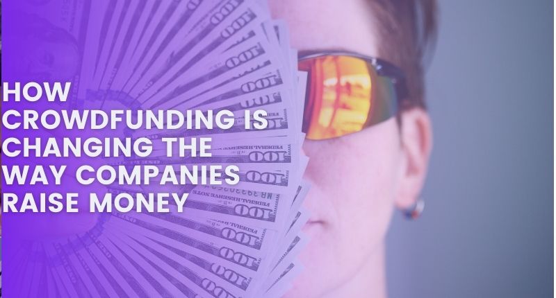 How Crowdfunding Is Changing The Way Companies Raise Money