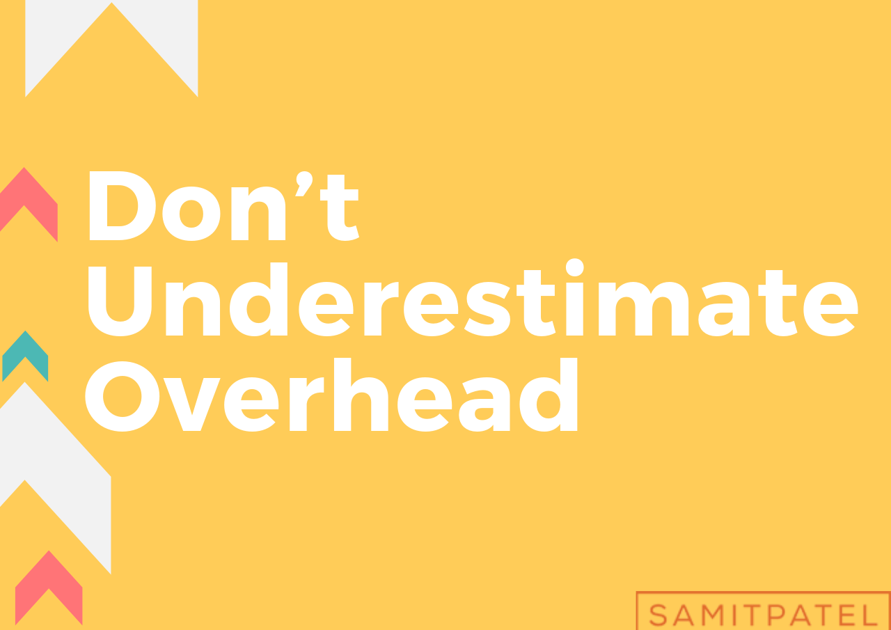 Don’t Underestimate Overhead