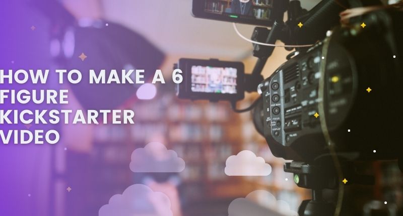 How to Make a 6 Figure Kickstarter Video