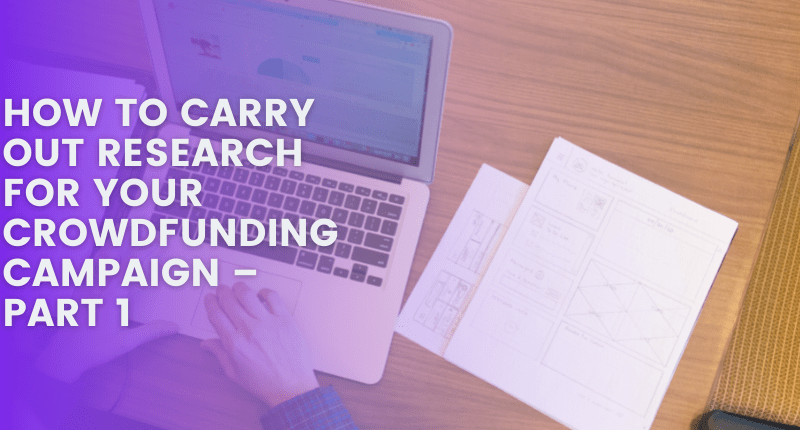 HOW TO CARRY OUT RESEARCH FOR YOUR CROWDFUNDING CAMPAIGN – PART 1