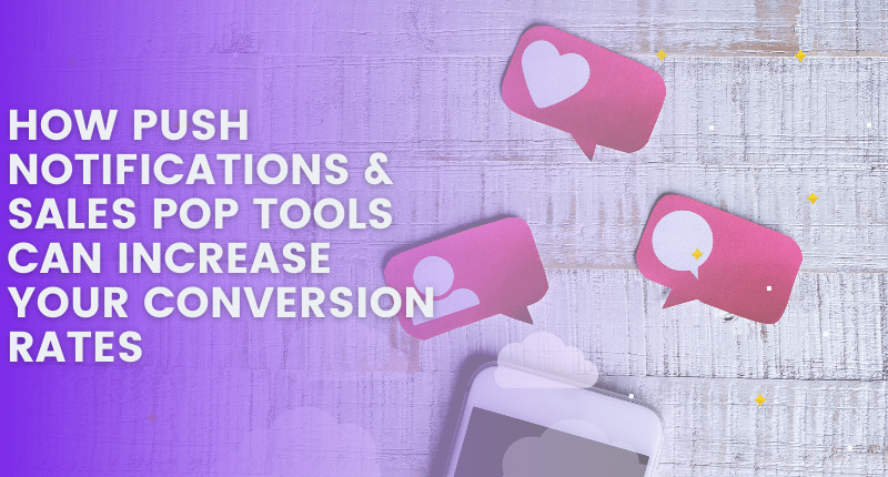 HOW PUSH NOTIFICATIONS & SALES POP TOOLS CAN INCREASE YOUR CONVERSION RATES