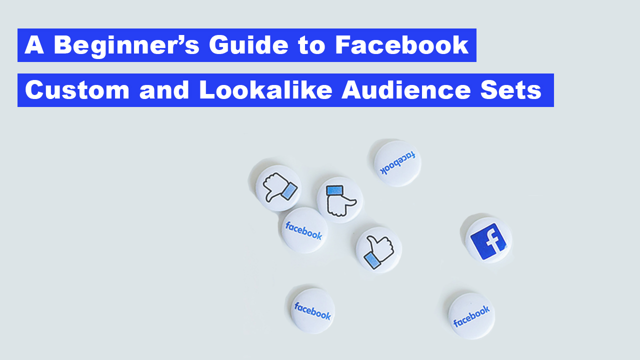 A Beginner's Guide to Facebook Custom and Lookalike Audience Sets