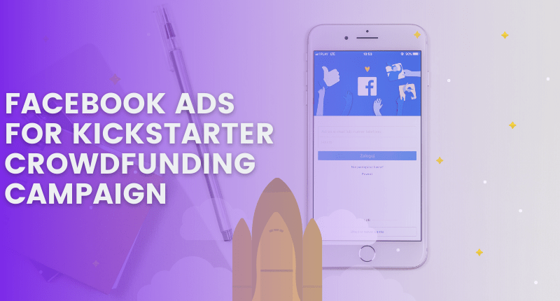 Facebook Ads For Kickstarter Crowdfunding Campaign