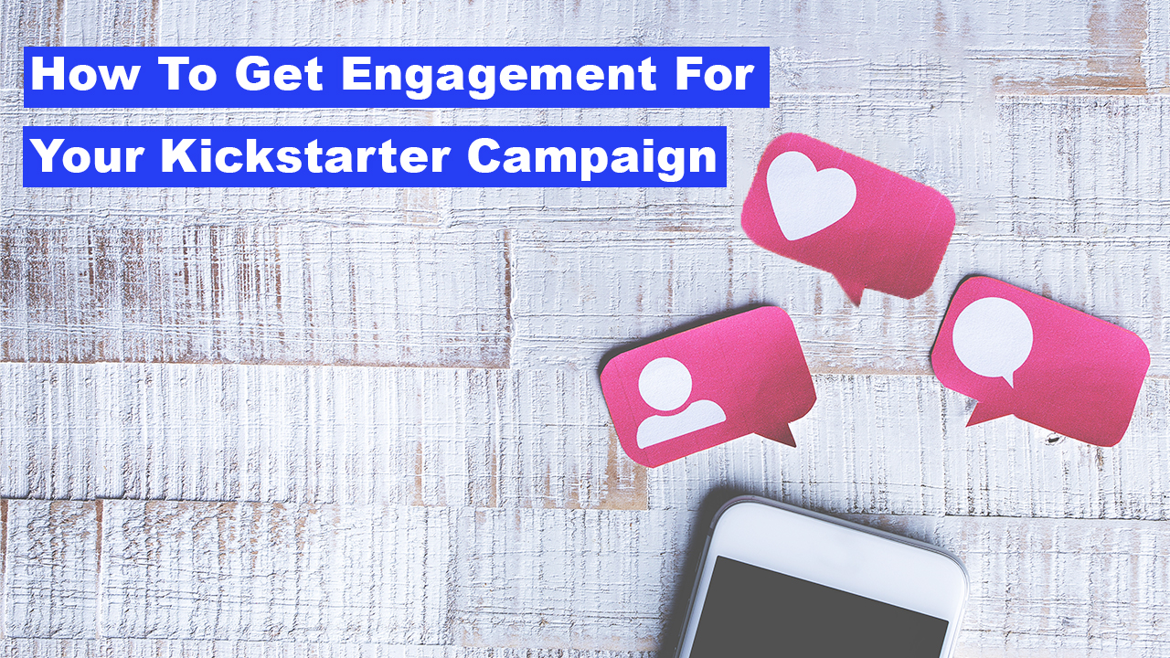How to Get Engagement for Your Kickstarter Campaign