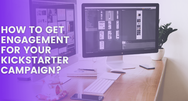 How to Get Engagement for Your Kickstarter Campaign