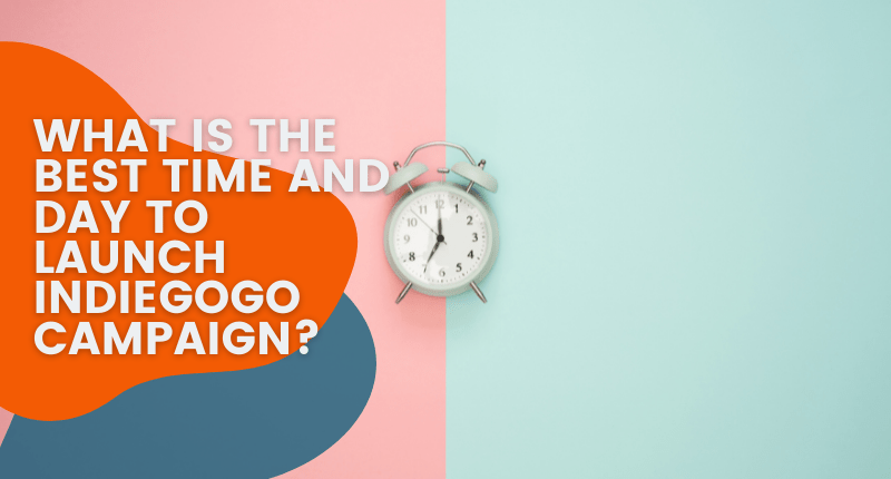 What is the Best Time and Day to Launch Indiegogo Campaign