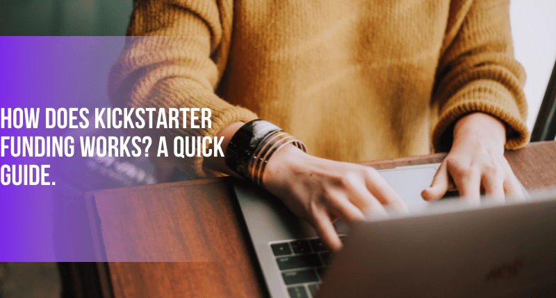 How Does Kickstarter Funding Works